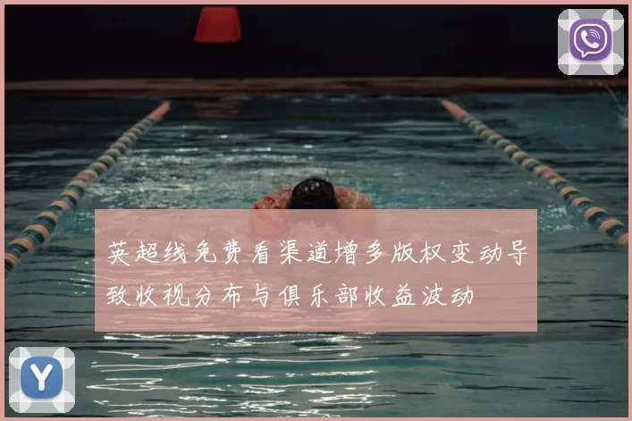 英超线免费看渠道增多版权变动导致收视分布与俱乐部收益波动