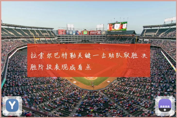 拉索尔巴特勒关键一击助队取胜 决胜阶段表现成看点
