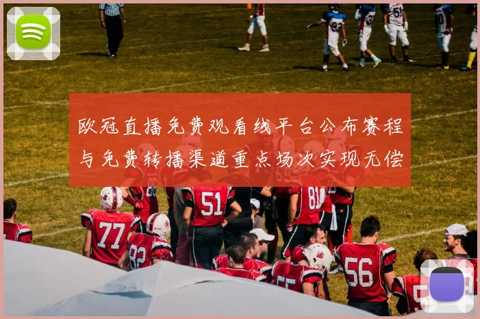欧冠直播免费观看线平台公布赛程与免费转播渠道重点场次实现无偿观看