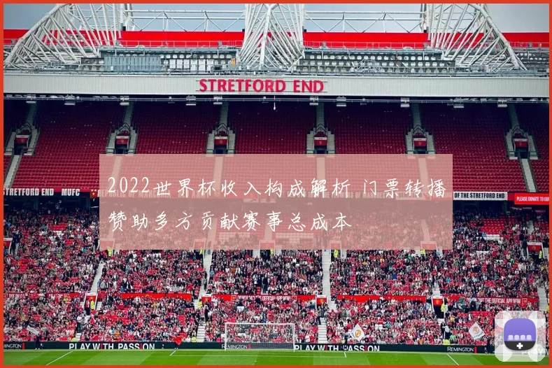 2022世界杯收入构成解析 门票转播赞助多方贡献赛事总成本