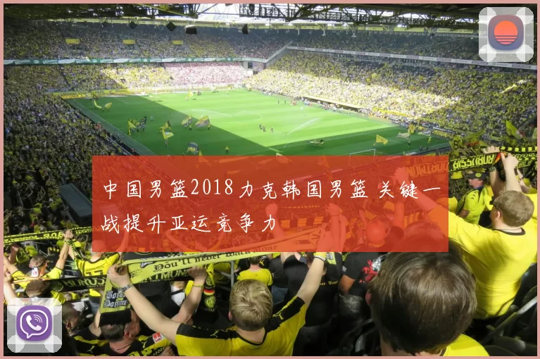 中国男篮2018力克韩国男篮 关键一战提升亚运竞争力